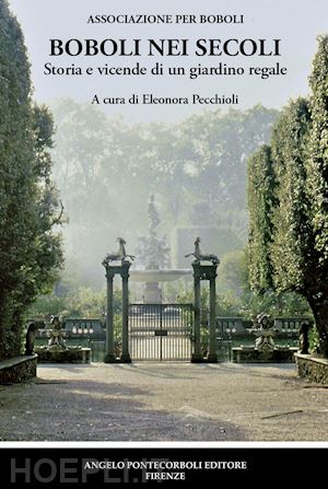 pecchioli e. (curatore) - boboli nei secoli. storia e vicende di un giardino regale