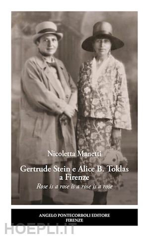 manetti nicoletta - gertrude stein e alice b. toklas a firenze. rose is a rose is a rose is a rose