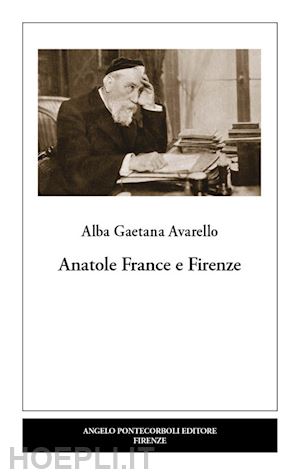 avarello alba gaetana - anatole france e firenze. nuova ediz.