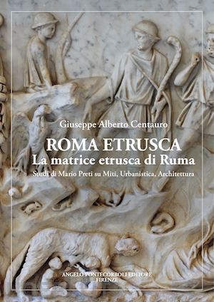 centauro giuseppe alberto - roma etrusca. la matrice etrusca di ruma. studi di mario preti su miti, urbanistica, architettura. nuova ediz.