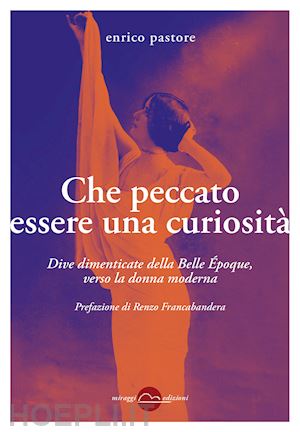 pastore enrico - che peccato essere una curiosità. dive dimenticate della belle Époque, verso la donna moderna