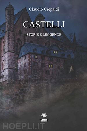 crepaldi claudio - castelli. storie e leggende