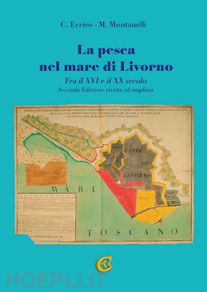 errico clara; montanelli michele - la pesca nel mare di livorno. fra il xvi e il xx secolo