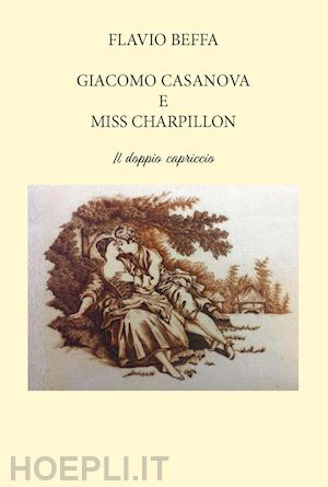 beffa flavio - giacomo casanova e miss charpillon. il doppio capriccio. ediz. integrale