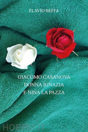 beffa flavio - giacomo casanova, donna ignazia e nina la pazza