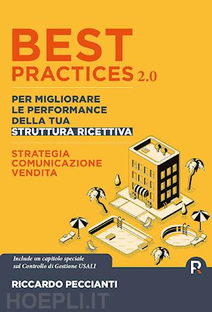 peccianti riccardo - best practices 2.0 per migliorare le performance della tua struttura ricettiva. strategia, comunicazione e vendite. ediz. ampliata