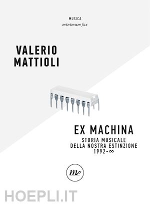 mattioli valerio - exmachina. storia musicale della nostra estinzione 1992 - oo
