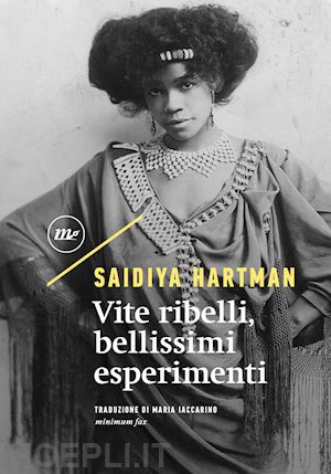 hartman saidiya - vite ribelli, bellissimi esperimenti