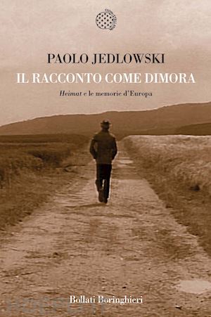 jedlowski paolo - il racconto come dimora - heimat e le memorie d' europa