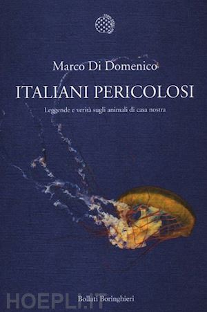 di domenico marco - italiani pericolosi. leggende e verita' sugli animali di casa nostra