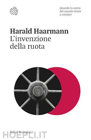 haarmann harald - l'invenzione della ruota. quando la storia del mondo inizio' a rotolare