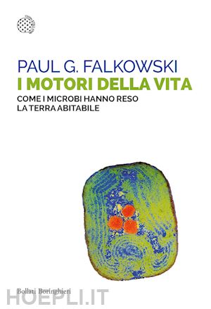 falkowski paul g. - i motori della vita. come i microbi hanno reso la terra abitabile
