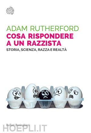 rutherford adam - cosa rispondere a un razzista. storia, scienza, razza e realta'