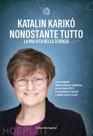 kariko' katalin - nonostante tutto - la mia vita nella scienza