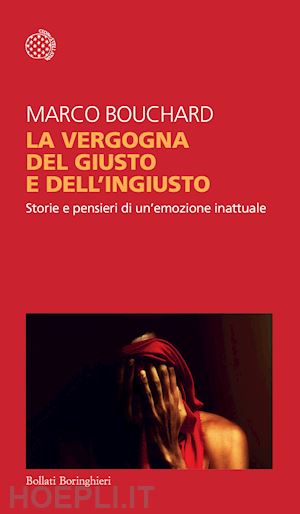 bouchard marco - vergogna del giusto e dell'ingiusto. storie e pensieri di un'emozione inattuale