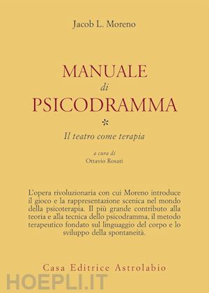 levi moreno jacob; rosati o. (curatore) - manuale di psicodramma - vol.1: il teatro come terapia