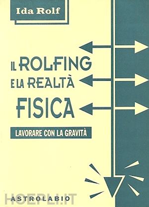 rolf ida - il rolfing e la realta' fisica - lavorare con la gravita'