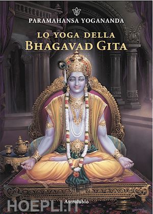 paramhansa yogananda - lo yoga della bhagavad gita