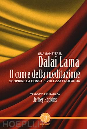 dalai lama (gyatso tenzin); hopkins jeffrey (curatore) - il cuore della meditazione. scoprire la consapevolezza profonda