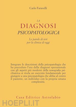 faravelli carlo - la diagnosi psicopatologica. le parole di ieri per la clinica di oggi