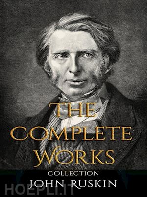 john ruskin - john ruskin: the complete works