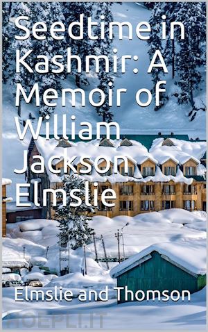 william burns thomson - seedtime in kashmir: a memoir of william jackson elmslie