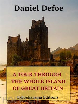 daniel defoe - a tour through the whole island of great britain