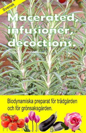 august lindgreen - macerated, infusioner, decoctions. biodynamiska preparat för trädgården och för grönsaksgården.