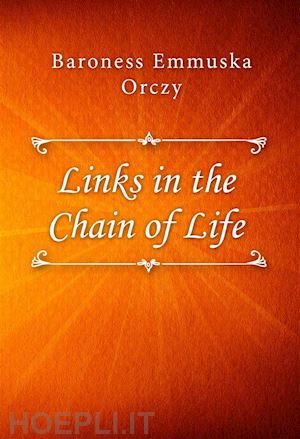 baroness emmuska orczy - links in the chain of life