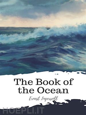 ernest ingersoll - the book of the ocean
