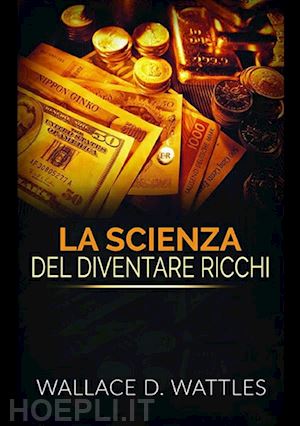 wattles wallace d. - la scienza del diventare ricchi