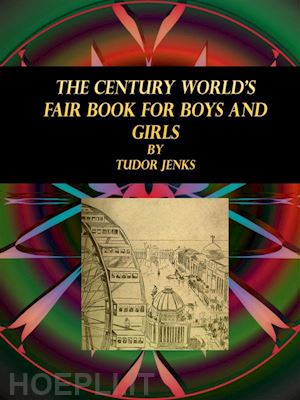 tudor jenks - the century world's fair book for boys and girls