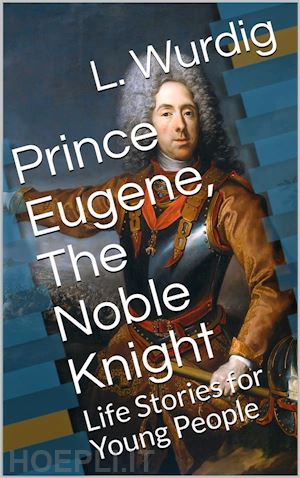 l. wurdig - prince eugene, the noble knight / life stories for young people
