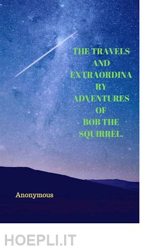 anonymous - the travels and extraordinary adventures of bob the squirrel.
