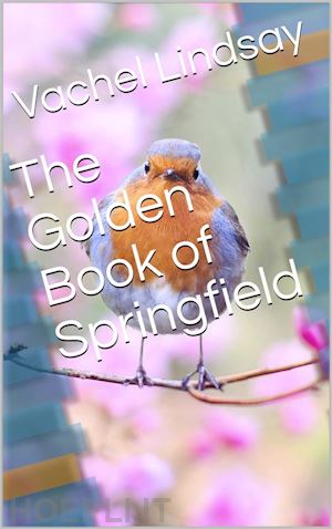 vachel lindsay - the golden book of springfield