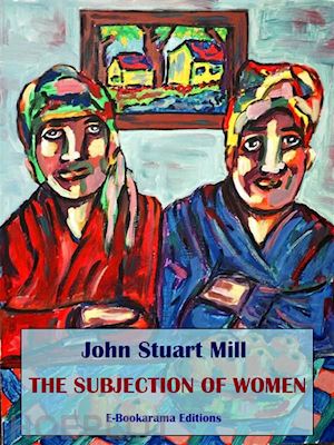 john stuart mill - the subjection of women