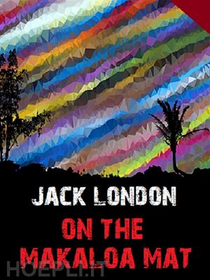 jack london; bauer books - on the makaloa mat