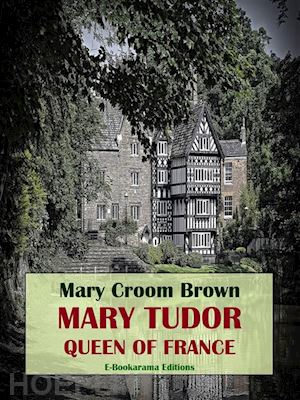 mary croom brown - mary tudor, queen of france