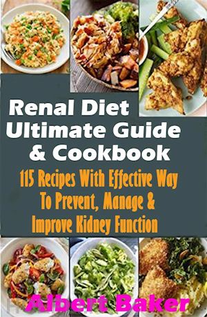 albert baker - renal diet ultimate guide and cookbook: 115 recipes with effective way to prevent, manage and improve kidney function