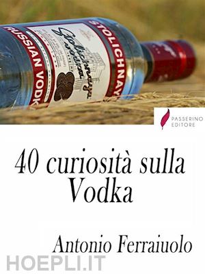 antonio ferraiuolo - 40 curiosità sulla vodka