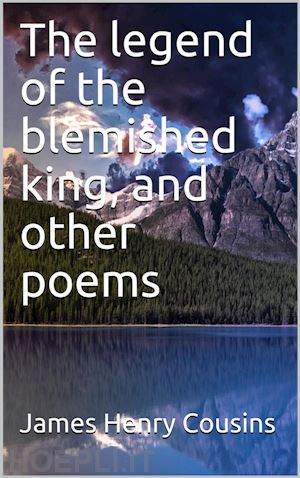 james h. cousins - legend of the blemished king and other poems