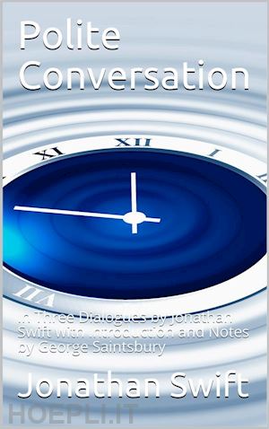 jonathan swift - polite conversation / in three dialogues by jonathan swift with introduction and / notes by george saintsbury