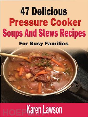 karen lawson - 47 delicious pressure cooker soups and stews recipes: for busy families