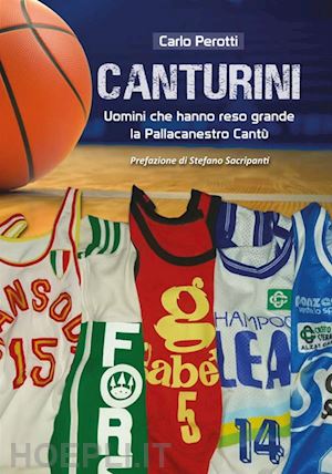 perotti carlo - canturini. uomini che hanno reso grande la pallacanestro cantu'