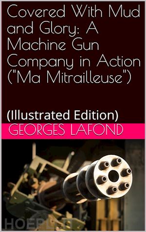 georges lafond - covered with mud and glory / a machine gun company in action (ma mitrailleuse)