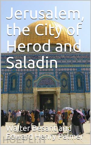 walter besant;  edward henry palmer - jerusalem, the city of herod and saladin, by w. besant and e.h. palmer