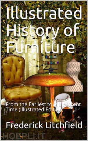 frederick litchfield - illustrated history of furniture, fifth ed. / from the earliest to the present time