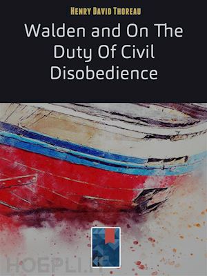 henry david thoreau - walden and on the duty of civil disobedience