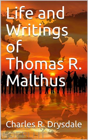 charles r. drysdale - life and writings of thomas r. malthus