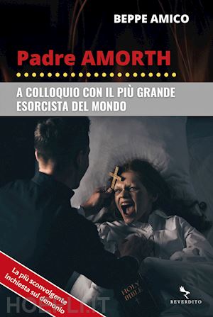 amico beppe - padre amorth. a colloquio con il piu' grande esorcista del mondo